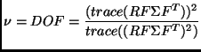 $\displaystyle \nu = DOF = \frac{(trace(R F \Sigma F^T))^2} {trace((R F \Sigma F^T)^2)}$